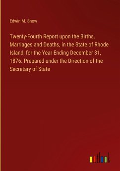 Twenty-Fourth Report upon the Births, Marriages and Deaths, in the State of Rhode Island, for the Year Ending December 31, 1876. Prepared under the Direction of the Secretary of State Twenty-Fourth Report upon the Births, Marriages and Deaths, in the State of Rhode Island, for the Year Ending December 31, 1876. Prepared under the Direction of the Secretary of State