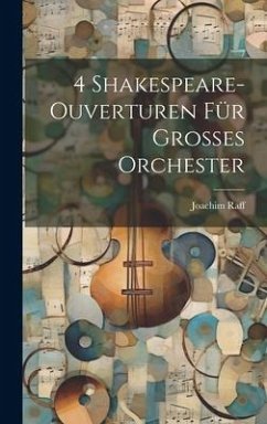 4 Shakespeare-Ouverturen Für Grosses Orchester - Raff, Joachim