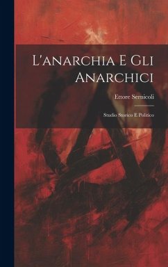 L'anarchia E Gli Anarchici: Studio Storico E Politico - Sernicoli, Ettore