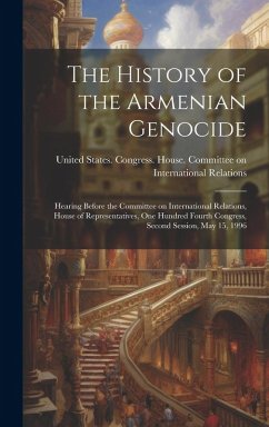 Cover The History of the Armenian Genocide: Hearing Before the Committee on International Relations, House of Representatives, One Hundred Fourth Congress,