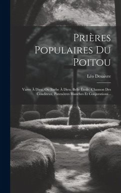 Prières Populaires Du Poitou: Varve À Dieu, Ou Barbe À Dieu, Belle Étoile, Chanson Des Conditeux, Patenôtres Blanches Et Conjurations... - Desaivre, Léo