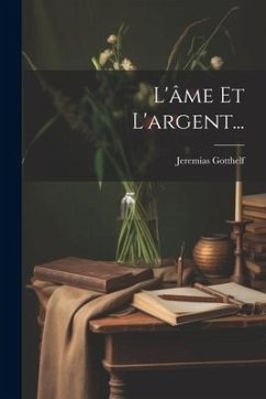 L'âme Et L'argent... - Gotthelf, Jeremias