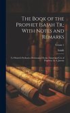 The Book of the Prophet Isaiah Tr.; With Notes and Remarks: To Which Is Prefixed a Dissertation On the Nature and Use of Prophecy. by A. Jenour; Volum