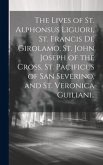 The Lives of St. Alphonsus Liguori, St. Francis De Girolamo, St. John Joseph of the Cross, St. Pacificus of San Severino, and St. Veronica Guiliani..