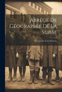 Abrégé De Géographie De La Suisse: À L'usage Des Écoles Primaires - Anonymous