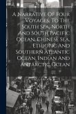A Narrative Of Four Voyages, To The South Sea, North And South Pacific Ocean, Chinese Sea, Ethiopic And Southern Atlantic Ocean, Indian And Antarctic