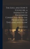 The Soul and How It Found Me, a Narrative of Phenomena Connected With the Production of 'england and Islam'