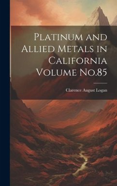 Platinum and Allied Metals in California Volume No.85 - Logan, Clarence August