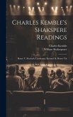 Charles Kemble's Shakspere Readings: Henry V. Macbeth. Coriolanus. Richard Iii. Henry Viii