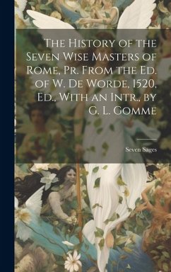 The History of the Seven Wise Masters of Rome, Pr. From the Ed. of W. De Worde, 1520, Ed., With an Intr., by G. L. Gomme - Sages, Seven