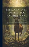 The Adventures of Fleet Foot and Her Fawns: A True-To-Nature Story for Children and Their Elders