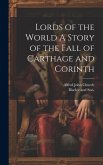 Lords of the World A Story of the Fall of Carthage and Corinth