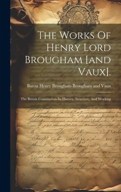 Cover The Works Of Henry Lord Brougham [and Vaux].: The British Constitution-its History, Structure, And Working