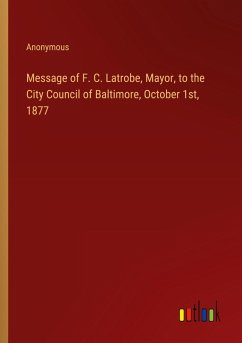 Message of F. C. Latrobe, Mayor, to the City Council of Baltimore, October 1st, 1877 - Anonymous