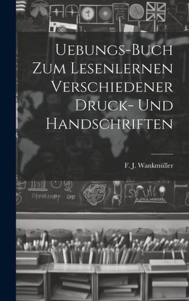 Uebungs-buch Zum Lesenlernen Verschiedener Druck- Und Handschriften