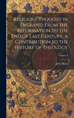 Religious Thought in England, From the Reformation to the end of Last Century, a Contribution to the History of Theology; Volume 2 - Hunt, John