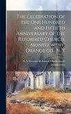 The Celebration of the one Hundred and Fiftieth Anniversary of the Reformed Church, Montgomery, Orange co., N. Y