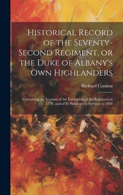 Historical Record of the Seventy-second Regiment, or the Duke of Albany's Own Highlanders: Containing an Account of the Formation of the Regiment in 1 - Cannon, Richard