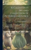 R. Caldecott's Second Collection of Pictures and Songs: Containing The Milkmaid, Hey Diddle Diddle, and Baby Bunting, The fox Jumps Over the Parson's