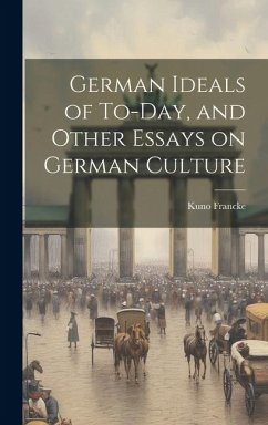 German Ideals of To-day, and Other Essays on German Culture - Francke, Kuno