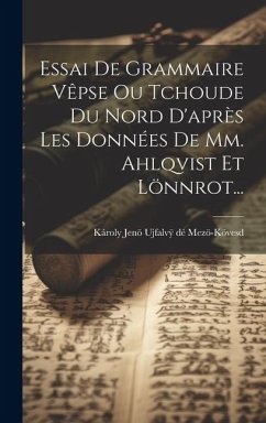 Essai De Grammaire Vêpse Ou Tchoude Du Nord D'après Les Données De Mm. Ahlqvist Et Lönnrot...