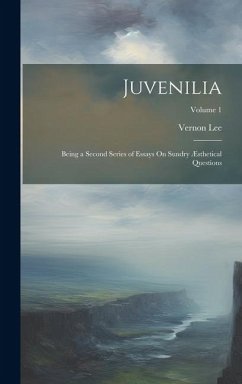 Juvenilia: Being a Second Series of Essays On Sundry Æsthetical Questions; Volume 1 - Lee, Vernon