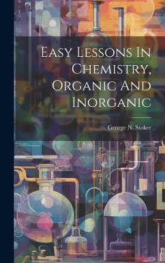 Easy Lessons In Chemistry, Organic And Inorganic - Stoker, George N Easy Lessons In Chemistry, Organic And Inorganic - Stoker, George N