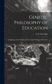 Genetic Philosophy of Education: An Epitome of the Published Educational Writings of President