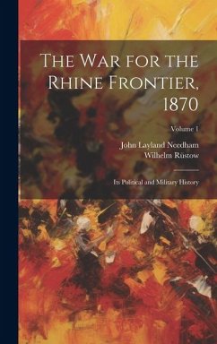 Cover The War for the Rhine Frontier, 1870: Its Political and Military History; Volume 1