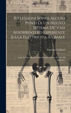 Cover Riflessioni Sopra Alcuni Punti Di Un Nuovo Sistema De' Vasi Assorbenti Ed Esperienze Sulla Elettricita Animale: Lette Nell'accademia Delle Scienze, Le