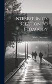 Interest, in Its Relation to Pedagogy Interest, in Its Relation to Pedagogy