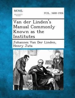 Van Der Linden's Manual Commonly Known as the Institutes - Linden, Johannes Van Der; Juta, Henry