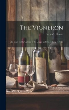 The Vigneron; an Essay on the Culture of the Grape and the Making of Wine - Hutton, Isaac G. [From Old Catalog]