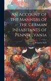 An Account of the Manners of the German Inhabitants of Pennsylvania