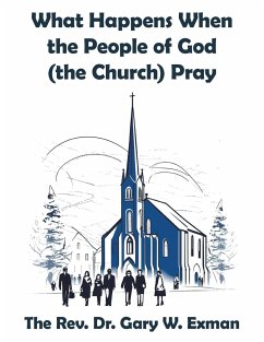 What Happens When the People of God (the Church) Pray - Exman, The Rev. Gary W.