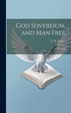 Cover God Sovereign, and man Free: A Discourse