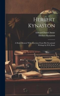 Herbert Kynaston: A Short Memoir With Selections From his Occasional Writings by E.D. Stone - Kynaston, Herbert; Stone, Edward Daniel