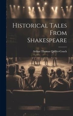 Historical Tales From Shakespeare - Quiller-Couch, Arthur Thomas