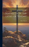 Jesus of Nazareth in the Light of To-day Jesus of Nazareth in the Light of To-day