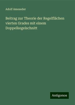 Beitrag zur Theorie der Regelflächen vierten Grades mit einem Doppelkegelschnitt - Ameseder, Adolf