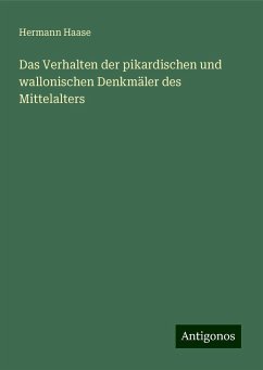 Das Verhalten der pikardischen und wallonischen Denkmäler des Mittelalters - Haase, Hermann