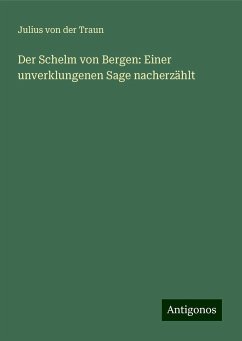 Der Schelm von Bergen: Einer unverklungenen Sage nacherzählt - Traun, Julius Von Der