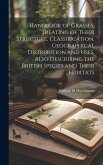 Handbook of Grasses, Treating of Their Structure, Classification, Geographical Distribution and Uses, Also Describing the British Species and Their Ha