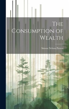 The Consumption of Wealth - Patten, Simon Nelson