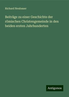 Beiträge zu einer Geschichte der römischen Christengemeinde in den beiden ersten Jahrhunderten - Neubauer, Richard