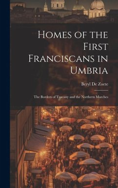 Homes of the First Franciscans in Umbria: The Borders of Tuscany and the Northern Marches - De Zoete, Beryl