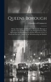 Queens Borough; Being a Descriptive and Illustrated Book of the Borough of Queens, City of Greater New York, Setting Forth its Many Advantages and Pos