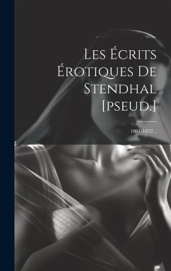 Les Écrits Érotiques De Stendhal [pseud.]: 1801-1832... - Anonymous