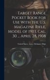 Target Range Pocket Book for use With the U.S. Magazine Rifle, Model of 1903, cal. .30 ... April 28, 1908