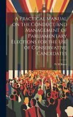 A Practical Manual on the Conduct and Management of Parliamentary Elections for the use of Conservative Candidates A Practical Manual on the Conduct and Management of Parliamentary Elections for the use of Conservative Candidates